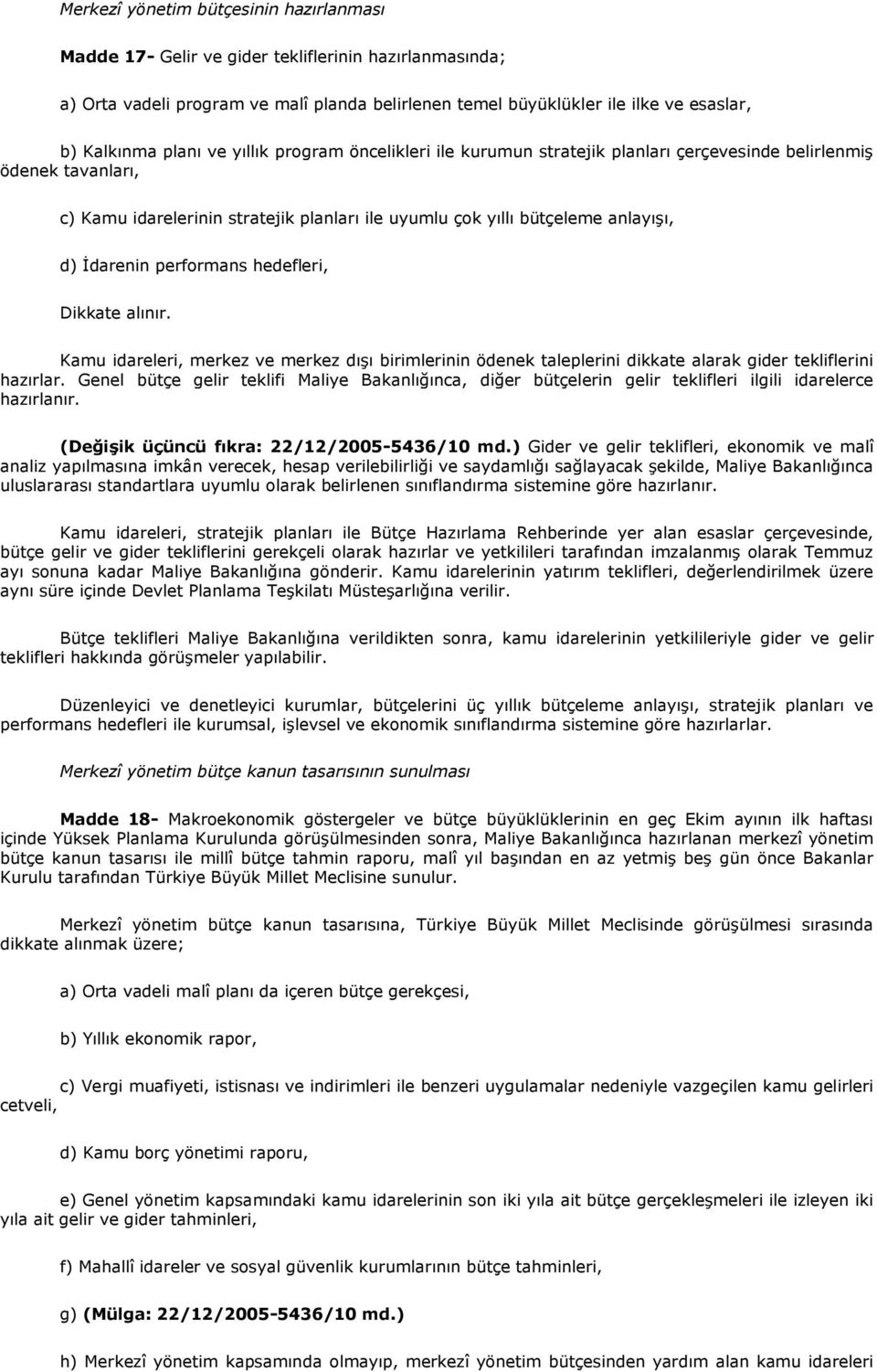 İdarenin performans hedefleri, Dikkate alınır. Kamu idareleri, merkez ve merkez dışı birimlerinin ödenek taleplerini dikkate alarak gider tekliflerini hazırlar.