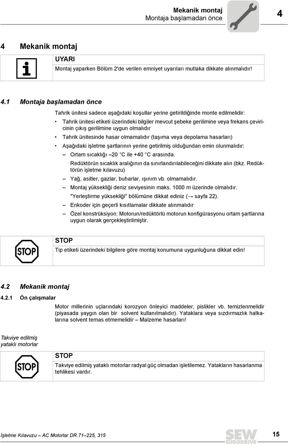 1 Montaja başlamadan önce Tahrik ünitesi sadece aşağıdaki koşullar yerine getirildiğinde monte edilmelidir: Tahrik ünitesi etiketi üzerindeki bilgiler mevcut şebeke gerilimine veya frekans