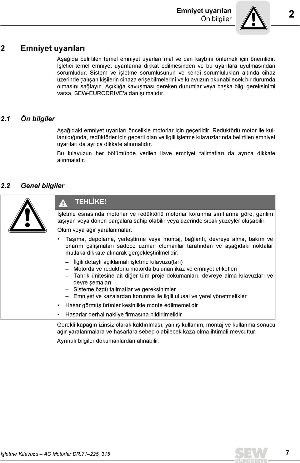 Sistem ve işletme sorumlusunun ve kendi sorumlulukları altında cihaz üzerinde çalışan kişilerin cihaza erişebilmelerini ve kılavuzun okunabilecek bir durumda olmasını sağlayın.