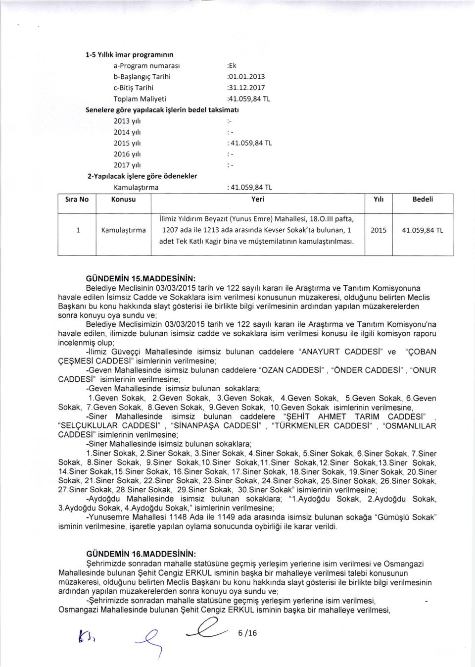 lll pafta, Kamulattrrma 1207 ada ile 1213 ada arasrnda Kevser Sokak'ta bulunan, 1 adet Tek Katlr Kagir bina ve mugtemilatrnrn kamulastrfllmasr. GUNDEMiN l5.