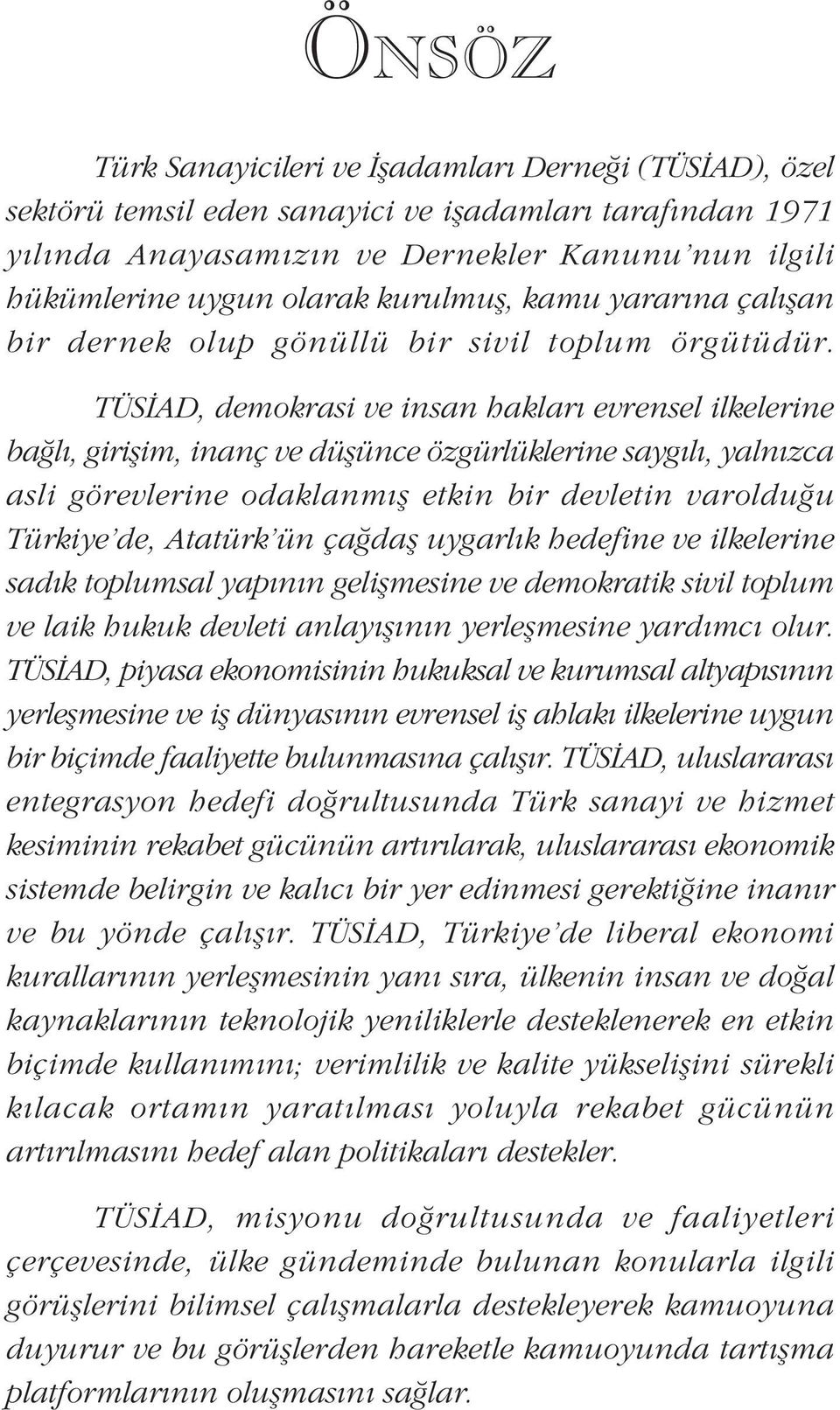 TÜSÝAD, demokrasi ve insan haklarý evrensel ilkelerine baðlý, giriþim, inanç ve düþünce özgürlüklerine saygýlý, yalnýzca asli görevlerine odaklanmýþ etkin bir devletin varolduðu Türkiye'de,