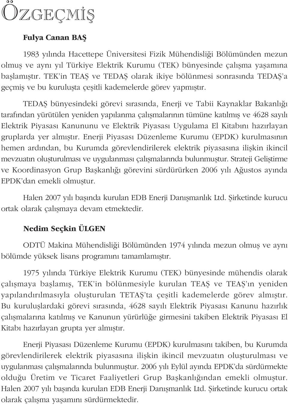 TEDAÞ bünyesindeki görevi sýrasýnda, Enerji ve Tabii Kaynaklar Bakanlýðý tarafýndan yürütülen yeniden yapýlanma çalýþmalarýnýn tümüne katýlmýþ ve 4628 sayýlý Elektrik Piyasasý Kanununu ve Elektrik