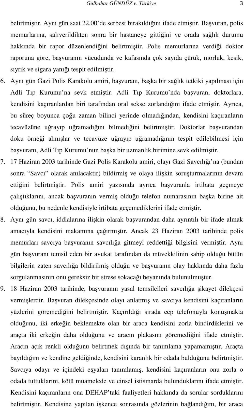 Polis memurlarına verdiği doktor raporuna göre, başvuranın vücudunda ve kafasında çok sayıda çürük, morluk, kesik, sıyrık ve sigara yanığı tespit edilmiştir. 6.