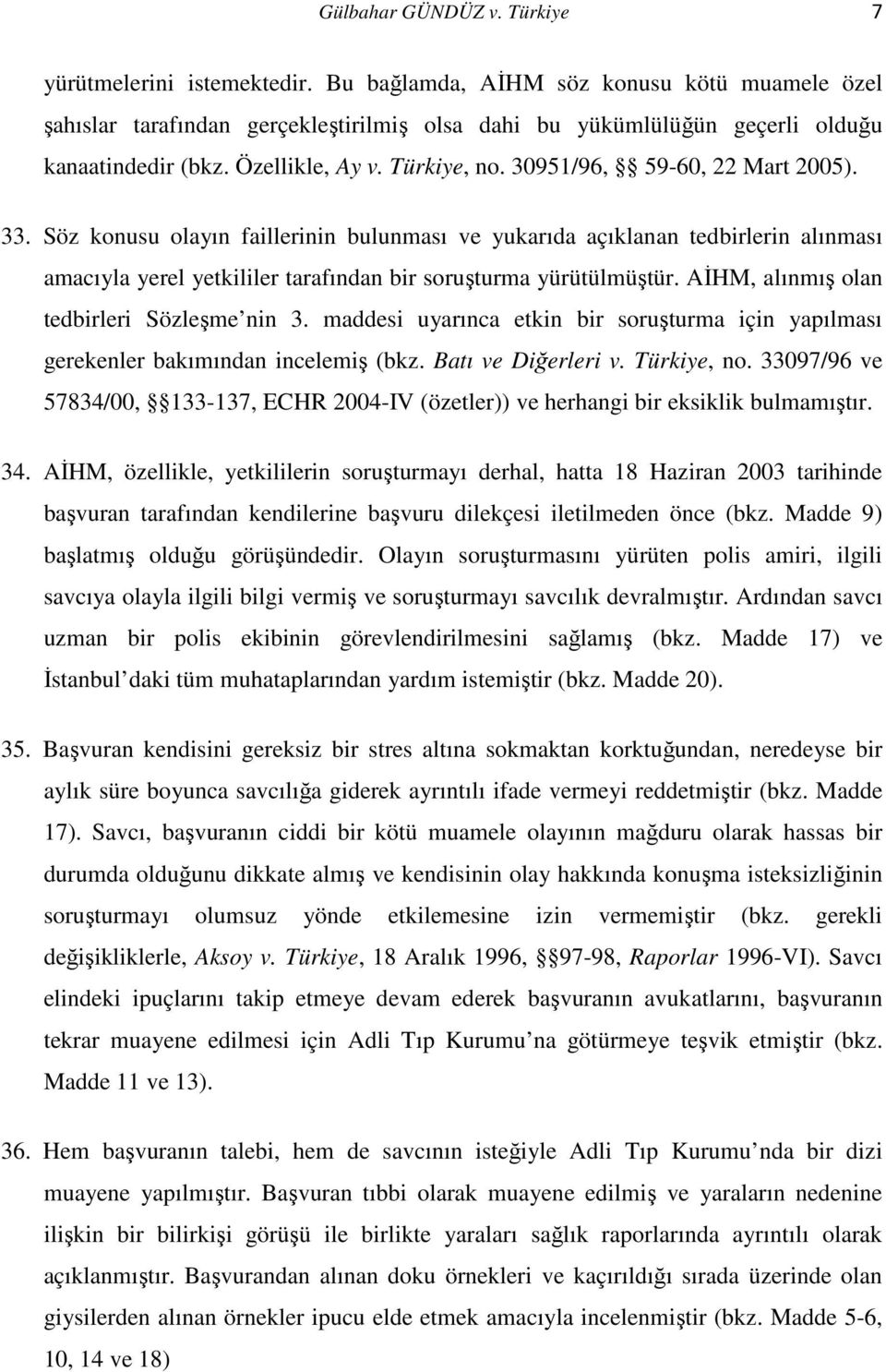 30951/96, 59-60, 22 Mart 2005). 33. Söz konusu olayın faillerinin bulunması ve yukarıda açıklanan tedbirlerin alınması amacıyla yerel yetkililer tarafından bir soruşturma yürütülmüştür.