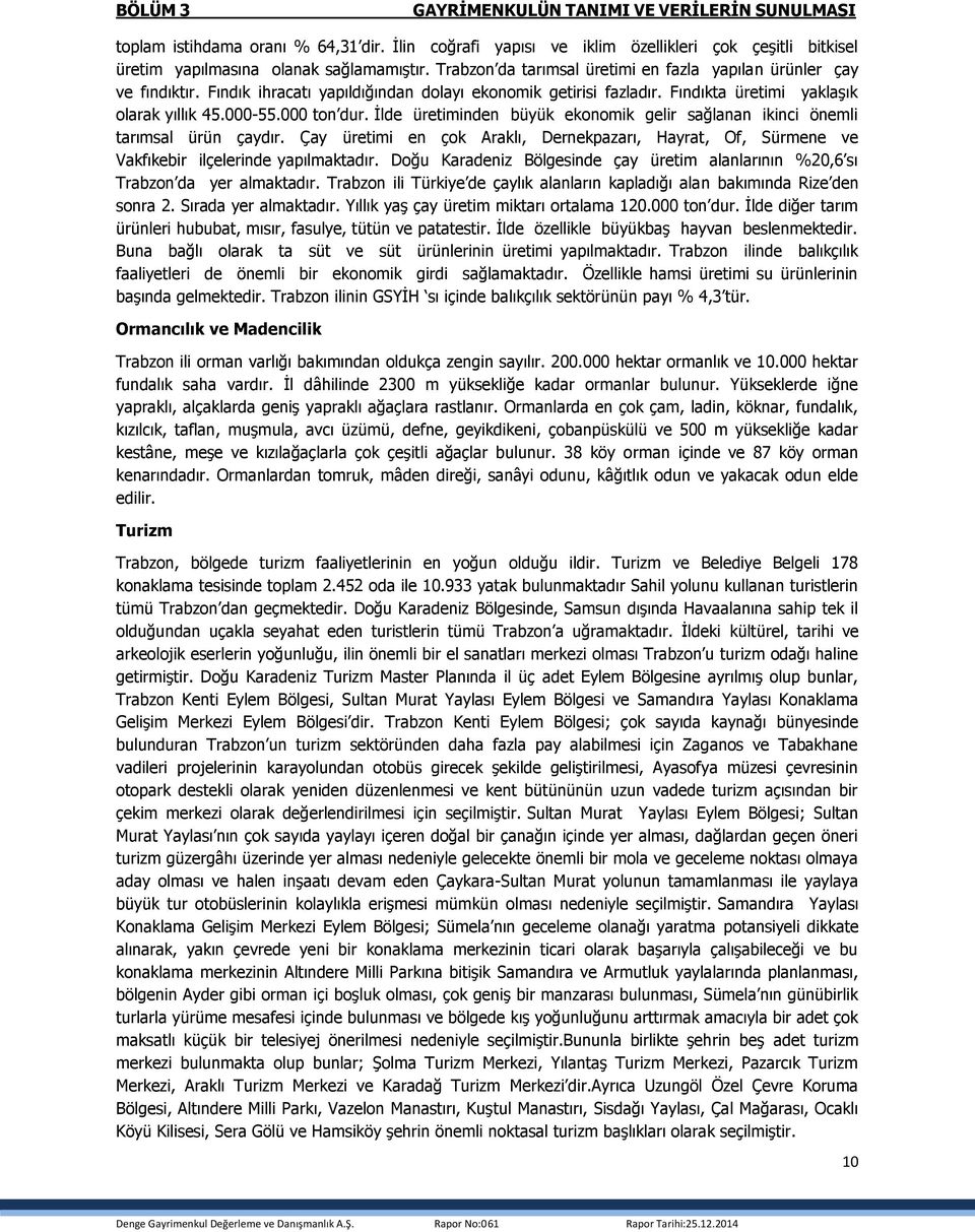 İlde üretiminden büyük ekonomik gelir sağlanan ikinci önemli tarımsal ürün çaydır. Çay üretimi en çok Araklı, Dernekpazarı, Hayrat, Of, Sürmene ve Vakfıkebir ilçelerinde yapılmaktadır.