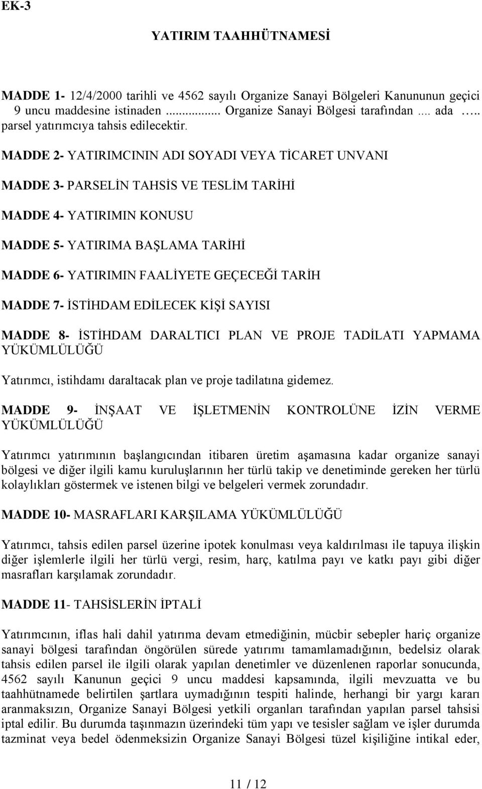 MADDE 2- YATIRIMCININ ADI SOYADI VEYA TİCARET UNVANI MADDE 3- PARSELİN TAHSİS VE TESLİM TARİHİ MADDE 4- YATIRIMIN KONUSU MADDE 5- YATIRIMA BAŞLAMA TARİHİ MADDE 6- YATIRIMIN FAALİYETE GEÇECEĞİ TARİH