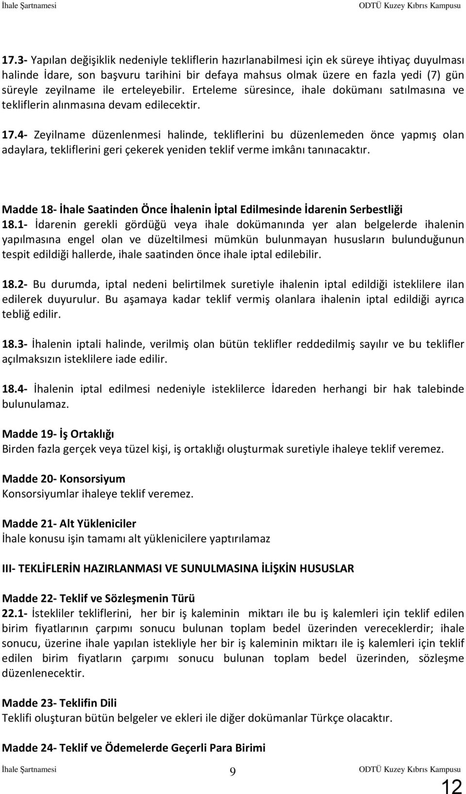 ile erteleyebilir. Erteleme süresince, ihale dokümanı satılmasına ve tekliflerin alınmasına devam edilecektir. 17.