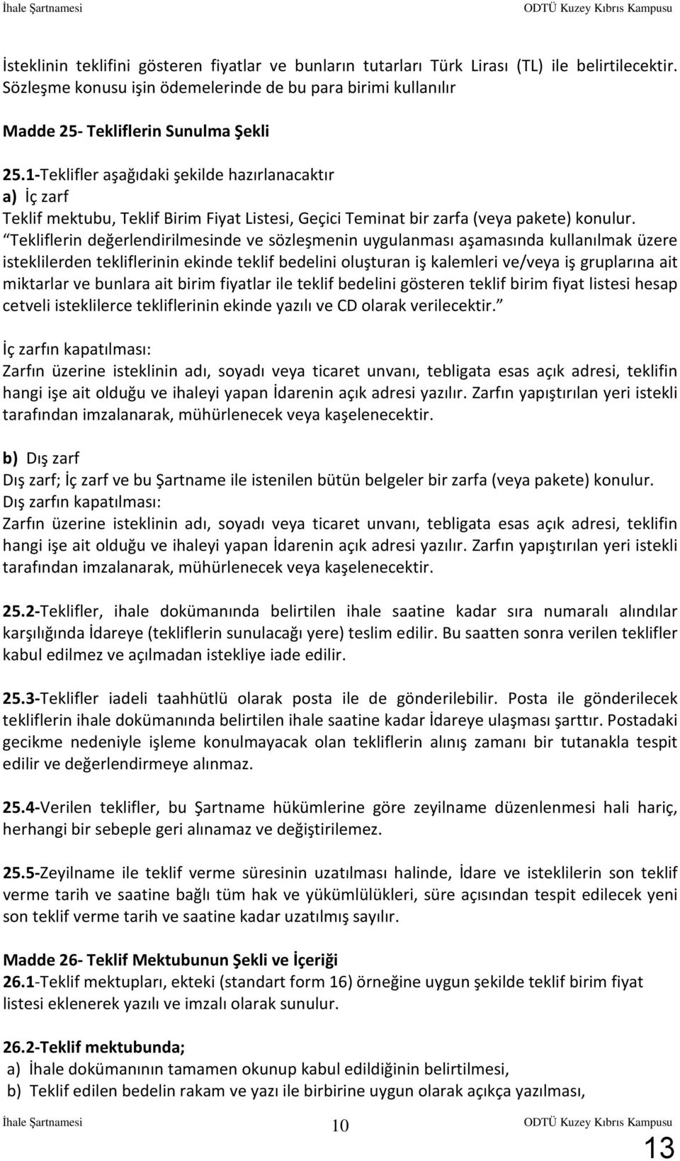 1-Teklifler aşağıdaki şekilde hazırlanacaktır a) İç zarf Teklif mektubu, Teklif Birim Fiyat Listesi, Geçici Teminat bir zarfa (veya pakete) konulur.