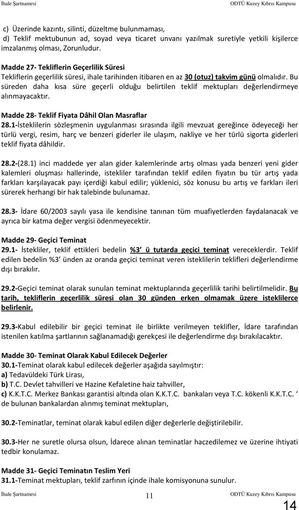 Bu süreden daha kısa süre geçerli olduğu belirtilen teklif mektupları değerlendirmeye alınmayacaktır. Madde 28- Teklif Fiyata Dâhil Olan Masraflar 28.