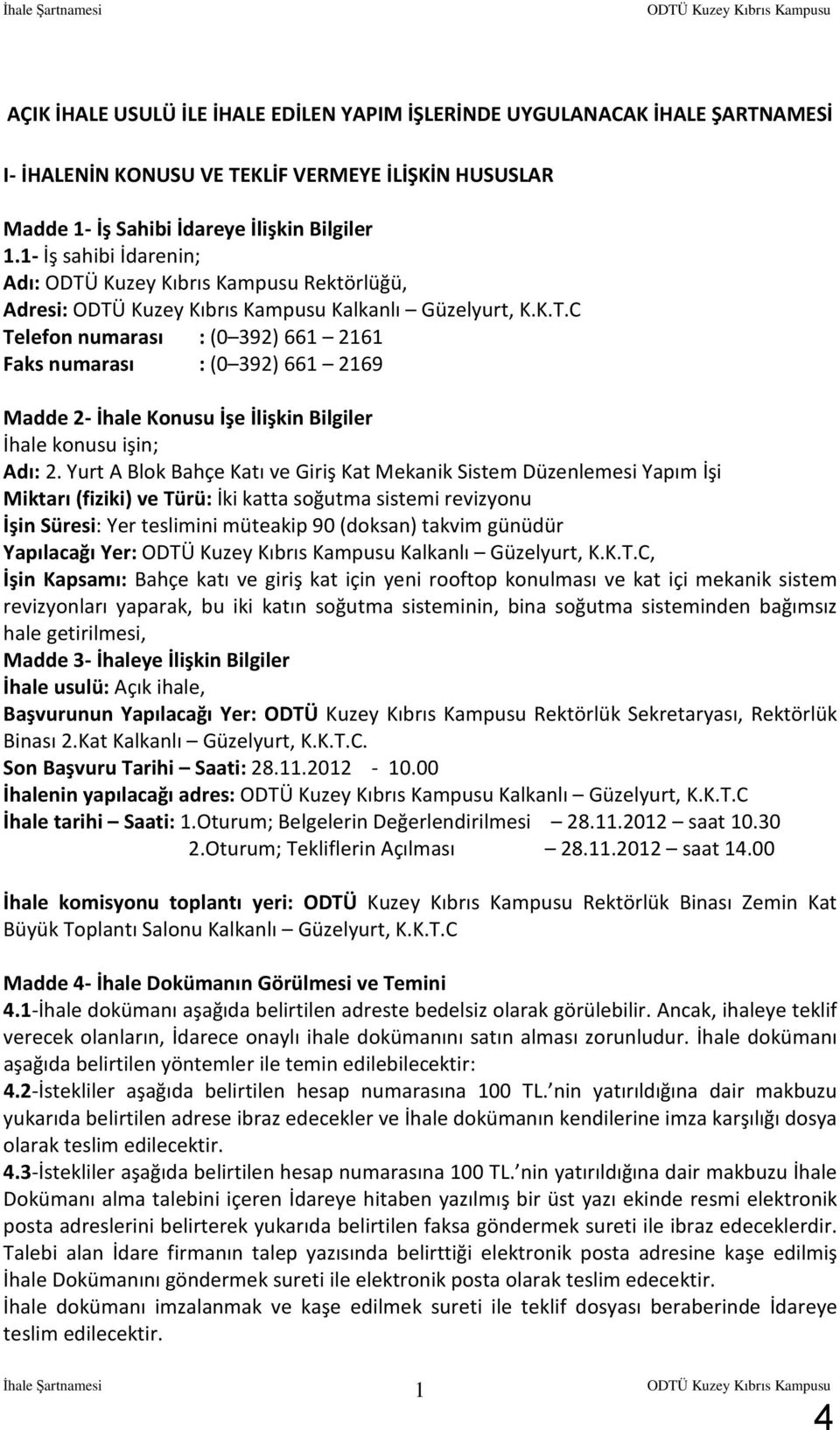 C Telefon numarası : (0 392) 661 2161 Faks numarası : (0 392) 661 2169 Madde 2- İhale Konusu İşe İlişkin Bilgiler İhale konusu işin; Adı: 2.