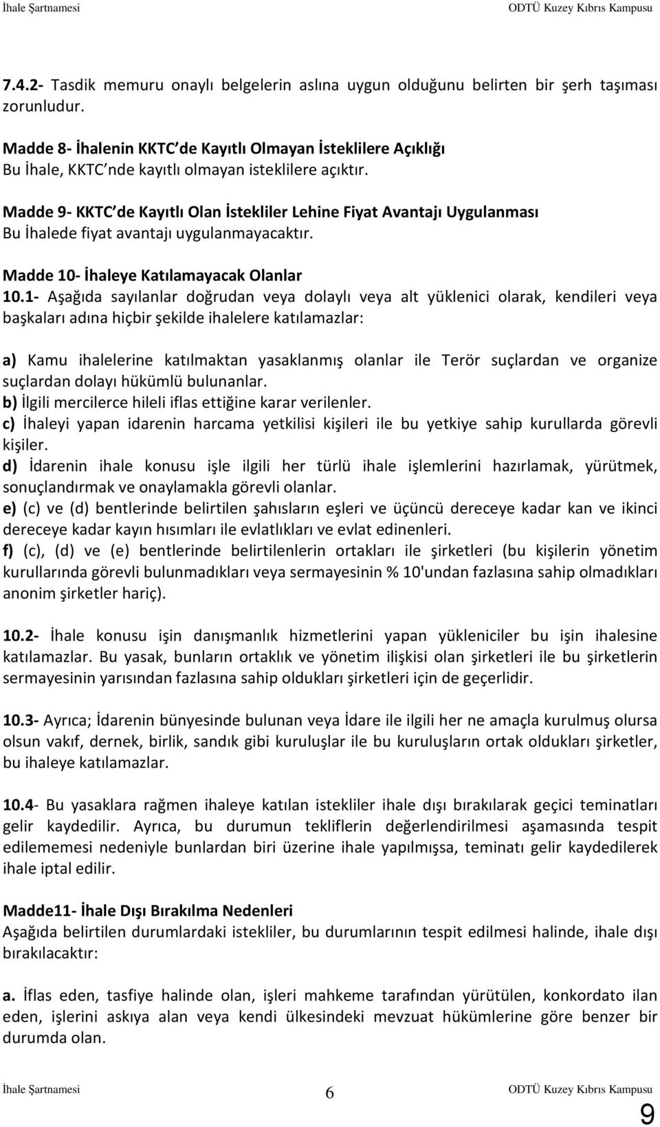 Madde 9- KKTC de Kayıtlı Olan İstekliler Lehine Fiyat Avantajı Uygulanması Bu İhalede fiyat avantajı uygulanmayacaktır. Madde 10- İhaleye Katılamayacak Olanlar 10.