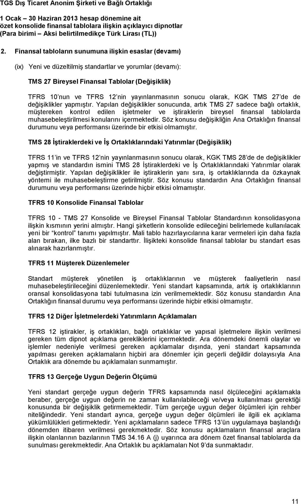 Yapılan değişiklikler sonucunda, artık TMS 27 sadece bağlı ortaklık, müştereken kontrol edilen işletmeler ve iştiraklerin bireysel finansal tablolarda muhasebeleştirilmesi konularını içermektedir.