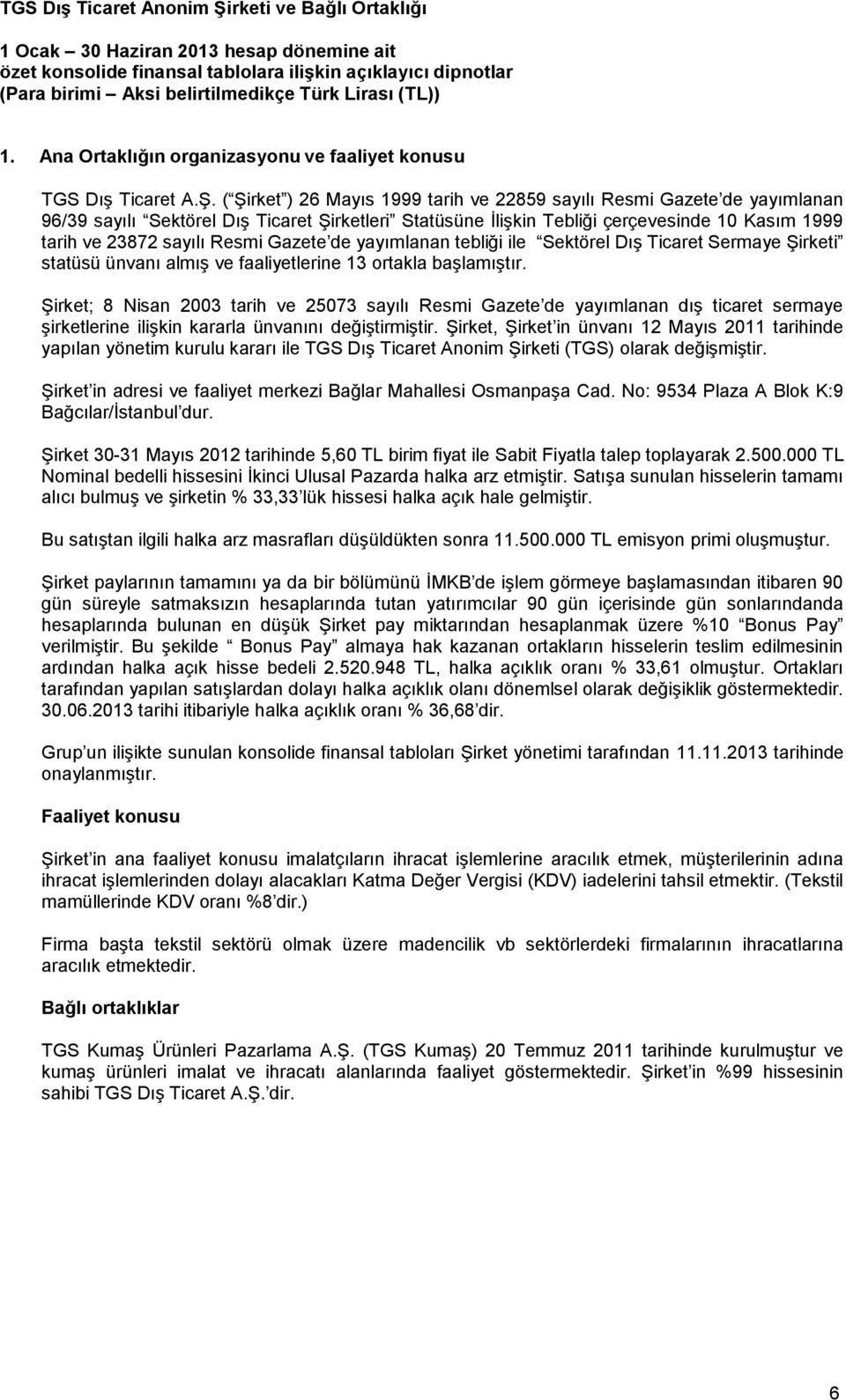 Gazete de yayımlanan tebliği ile Sektörel Dış Ticaret Sermaye Şirketi statüsü ünvanı almış ve faaliyetlerine 13 ortakla başlamıştır.