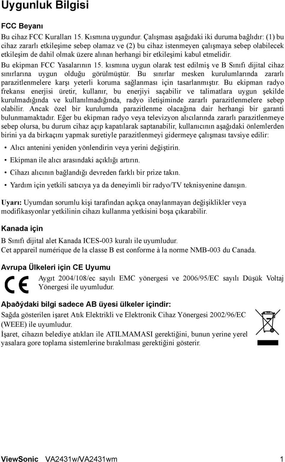 etkileşimi kabul etmelidir. Bu ekipman FCC Yasalarının 15. kısmına uygun olarak test edilmiş ve B Sınıfı dijital cihaz sınırlarına uygun olduğu görülmüştür.