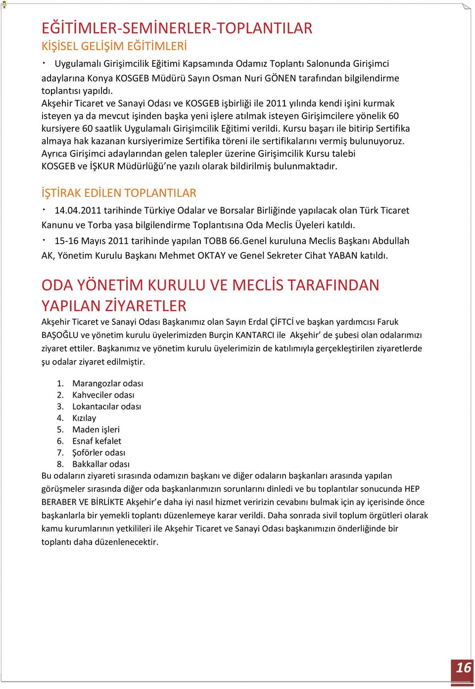 Akşehir Ticaret ve Sanayi Odası ve KOSGEB işbirliği ile 2011 yılında kendi işini kurmak isteyen ya da mevcut işinden başka yeni işlere atılmak isteyen Girişimcilere yönelik 60 kursiyere 60 saatlik