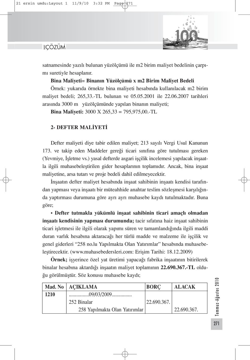 2007 tarihleri arasında 3000 m yüzölçümünde yapılan binanın maliyeti; Bina Maliyeti: 3000 X 265,33 = 795,975,00.