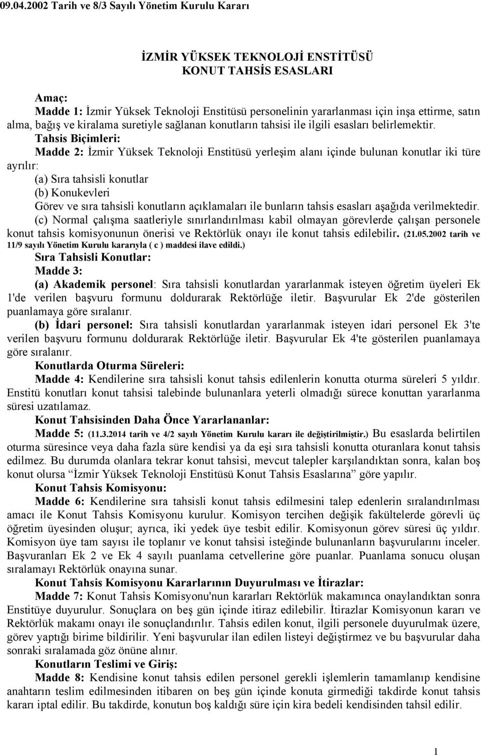 Tahsis Biçimleri: Madde 2: İzmir Yüksek Teknoloji Enstitüsü yerleşim alanı içinde bulunan konutlar iki türe ayrılır: (a) Sıra tahsisli konutlar (b) Konukevleri Görev ve sıra tahsisli konutların