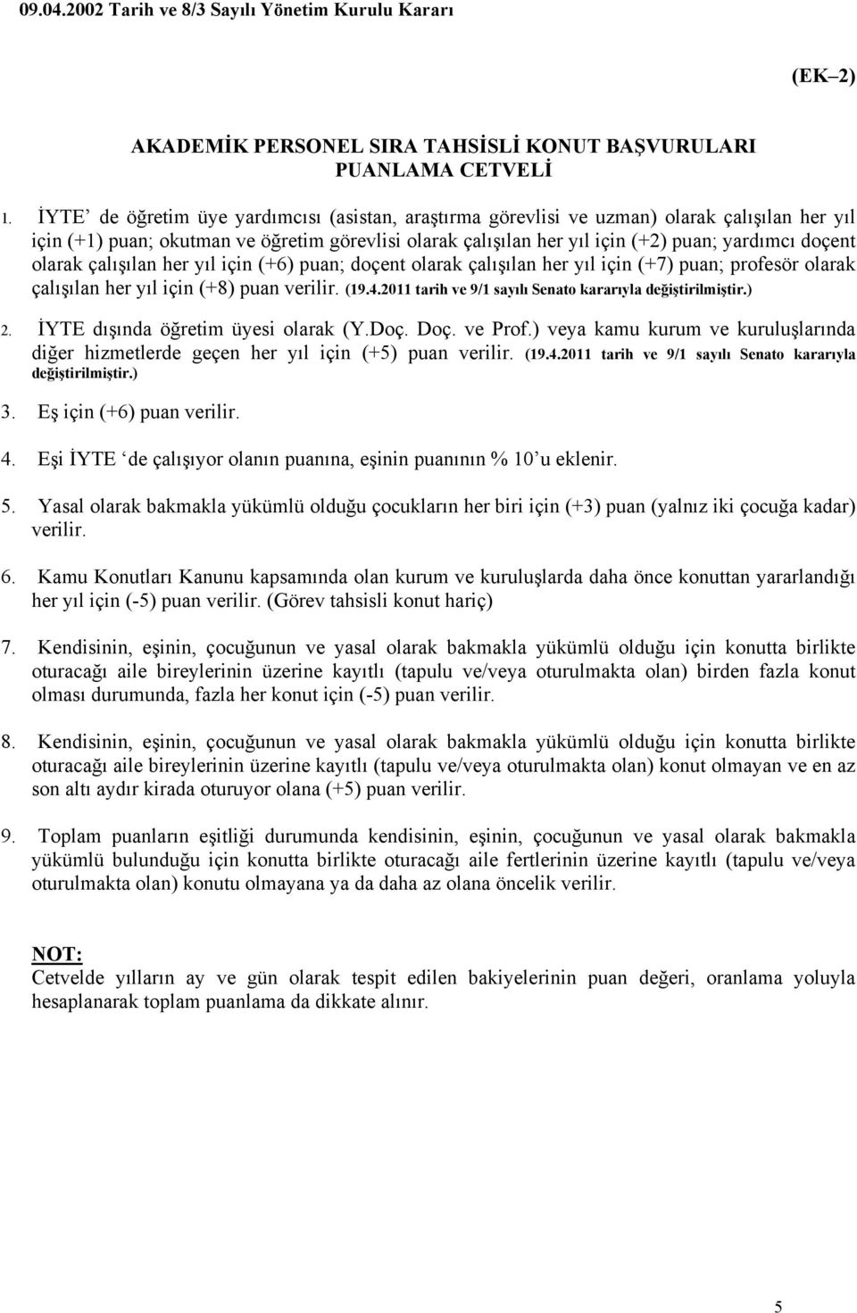 için (+8) puan verilir. (19.4.2011 tarih ve 9/1 sayılı Senato kararıyla değiştirilmiştir.) İYTE dışında öğretim üyesi olarak (Y.Doç. Doç. ve Prof.