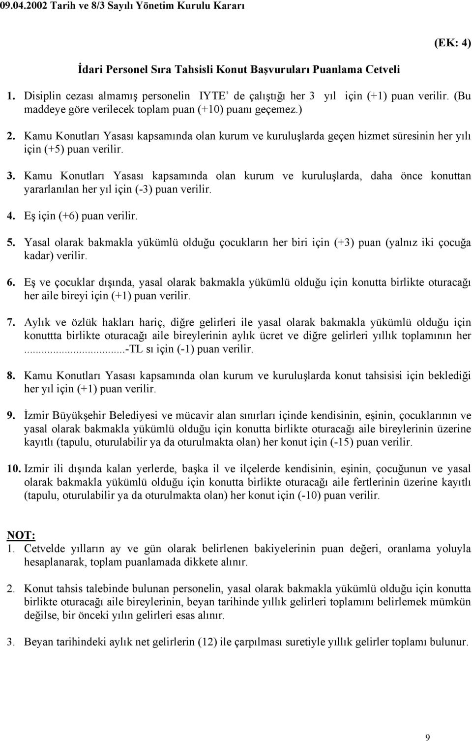 Kamu Konutları Yasası kapsamında olan kurum ve kuruluşlarda, daha önce konuttan yararlanılan her yıl için (-3) puan verilir. 4. Eş için (+6) puan verilir. 5.