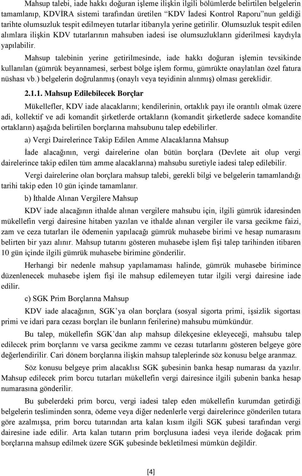 Mahsup talebinin yerine getirilmesinde, iade hakkı doğuran işlemin tevsikinde kullanılan (gümrük beyannamesi, serbest bölge işlem formu, gümrükte onaylatılan özel fatura nüshası vb.