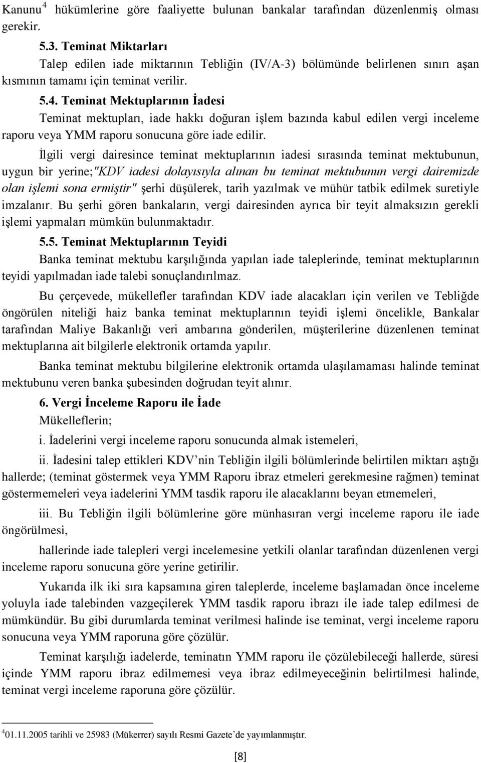 Teminat Mektuplarının İadesi Teminat mektupları, iade hakkı doğuran işlem bazında kabul edilen vergi inceleme raporu veya YMM raporu sonucuna göre iade edilir.