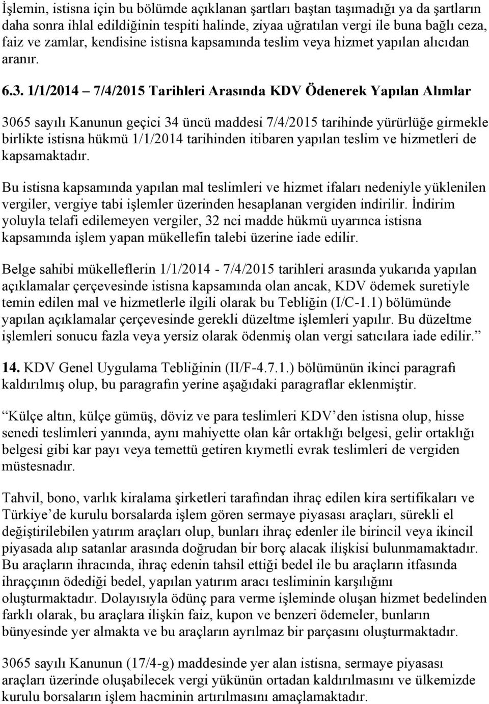 1/1/2014 7/4/2015 Tarihleri Arasında KDV Ödenerek Yapılan Alımlar 3065 sayılı Kanunun geçici 34 üncü maddesi 7/4/2015 tarihinde yürürlüğe girmekle birlikte istisna hükmü 1/1/2014 tarihinden itibaren