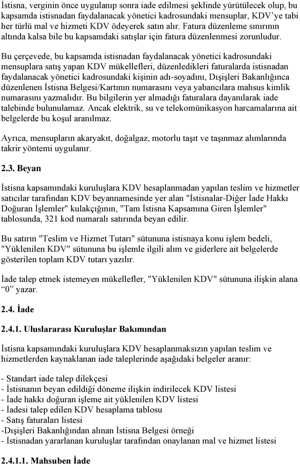 Bu çerçevede, bu kapsamda istisnadan faydalanacak yönetici kadrosundaki mensuplara satış yapan KDV mükellefleri, düzenledikleri faturalarda istisnadan faydalanacak yönetici kadrosundaki kişinin