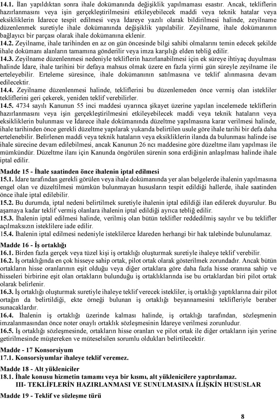 zeyilname düzenlenmek suretiyle ihale dokümanında değişiklik yapılabilir. Zeyilname, ihale dokümanının bağlayıcı bir parçası olarak ihale dokümanına eklenir. 14.2.