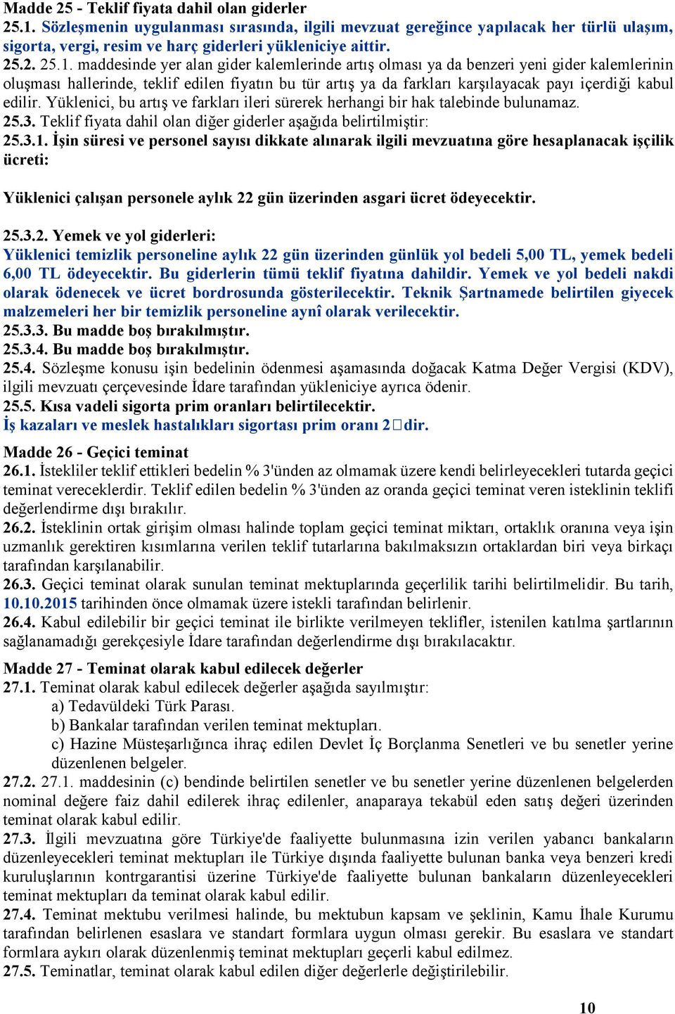 maddesinde yer alan gider kalemlerinde artış olması ya da benzeri yeni gider kalemlerinin oluşması hallerinde, teklif edilen fiyatın bu tür artış ya da farkları karşılayacak payı içerdiği kabul