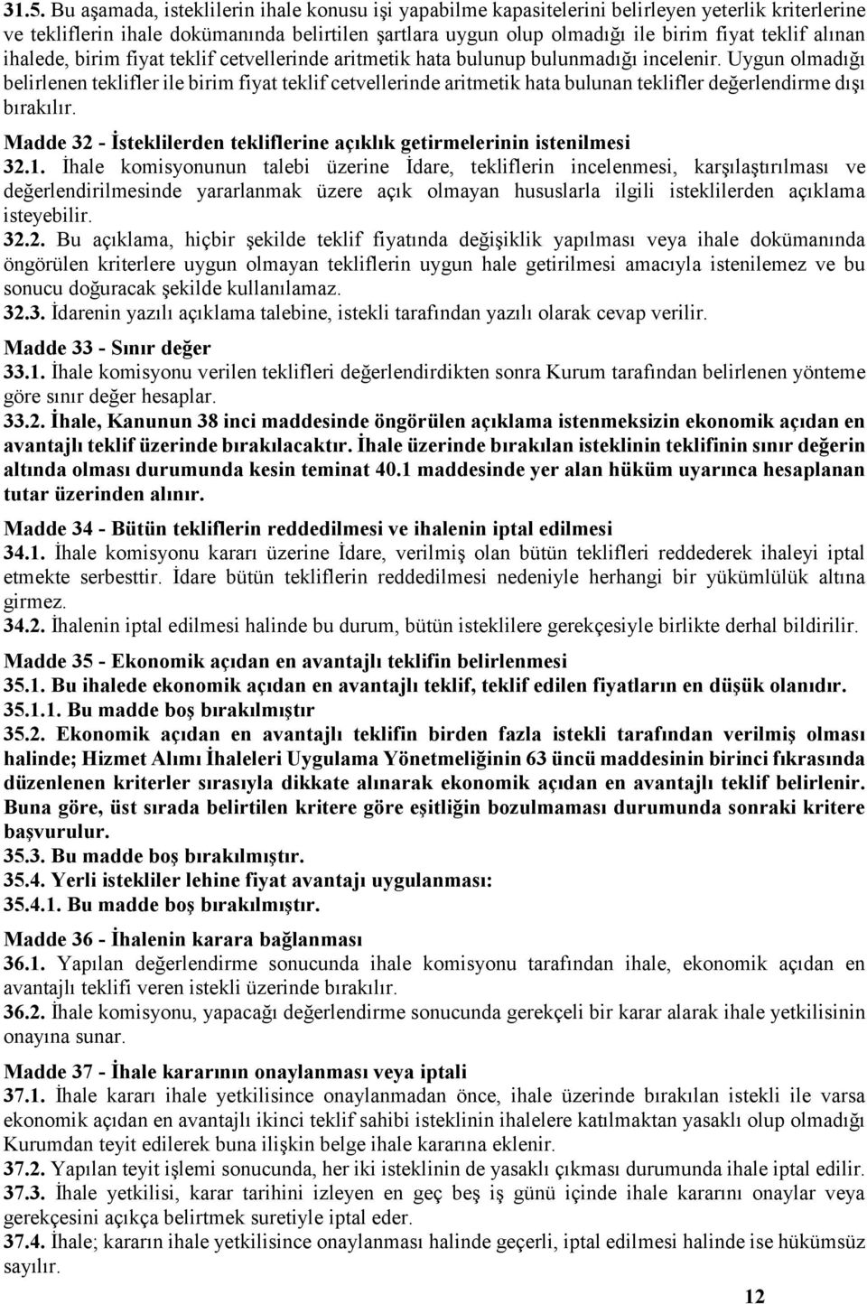 Uygun olmadığı belirlenen teklifler ile birim fiyat teklif cetvellerinde aritmetik hata bulunan teklifler değerlendirme dışı bırakılır.