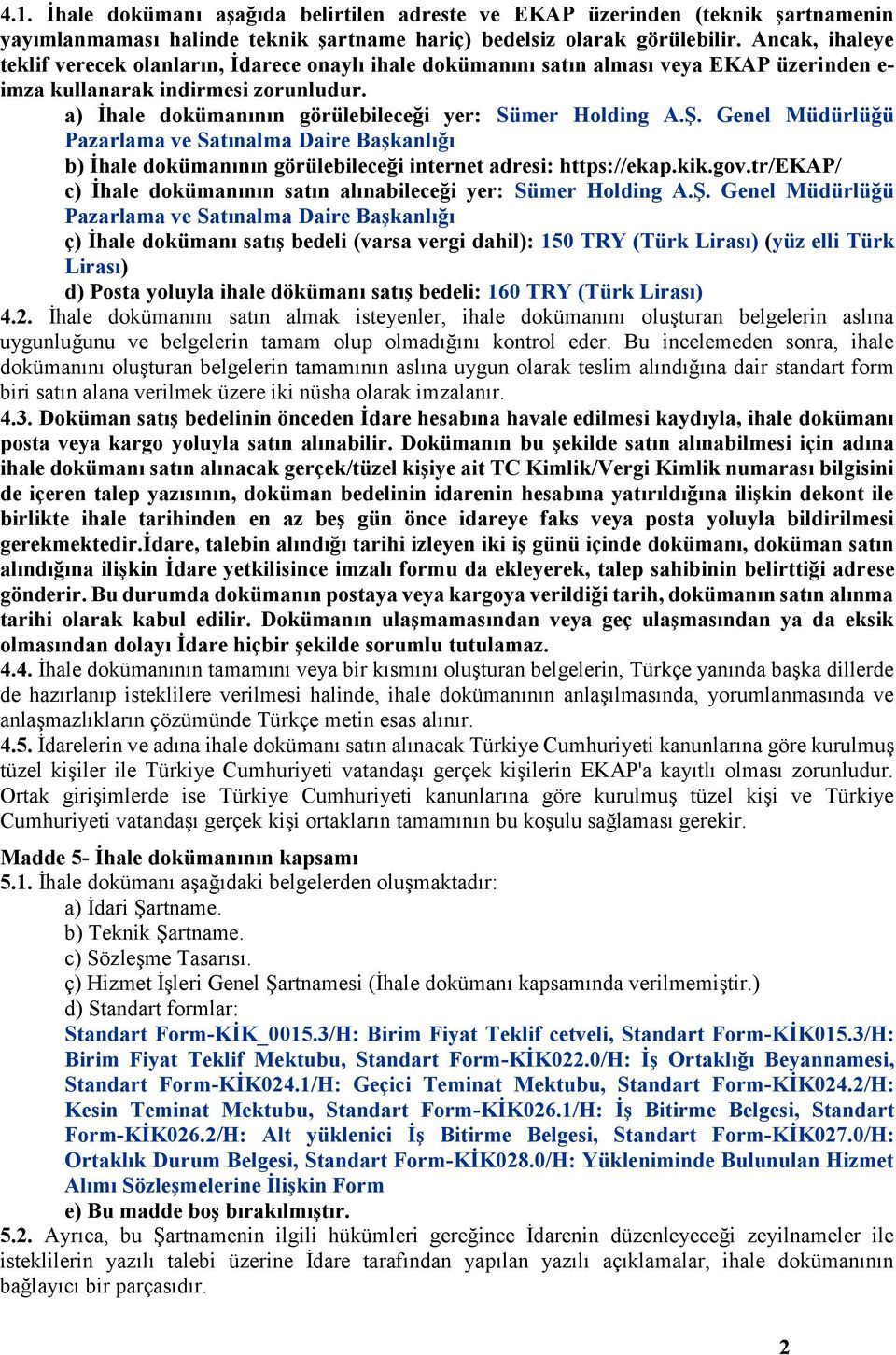 a) İhale dokümanının görülebileceği yer: Sümer Holding A.Ş. Genel Müdürlüğü Pazarlama ve Satınalma Daire Başkanlığı b) İhale dokümanının görülebileceği internet adresi: https://ekap.kik.gov.