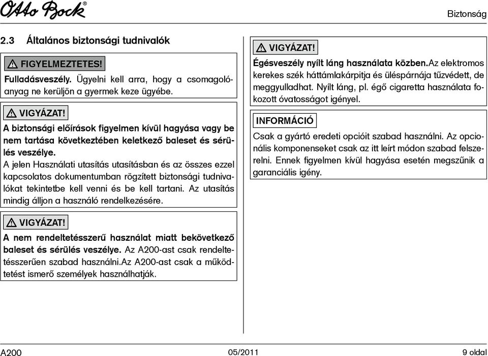 A jelen Használati utasítás utasításban és az összes ezzel kapcsolatos dokumentumban rögzített biztonsági tudnivalókat tekintetbe kell venni és be kell tartani.