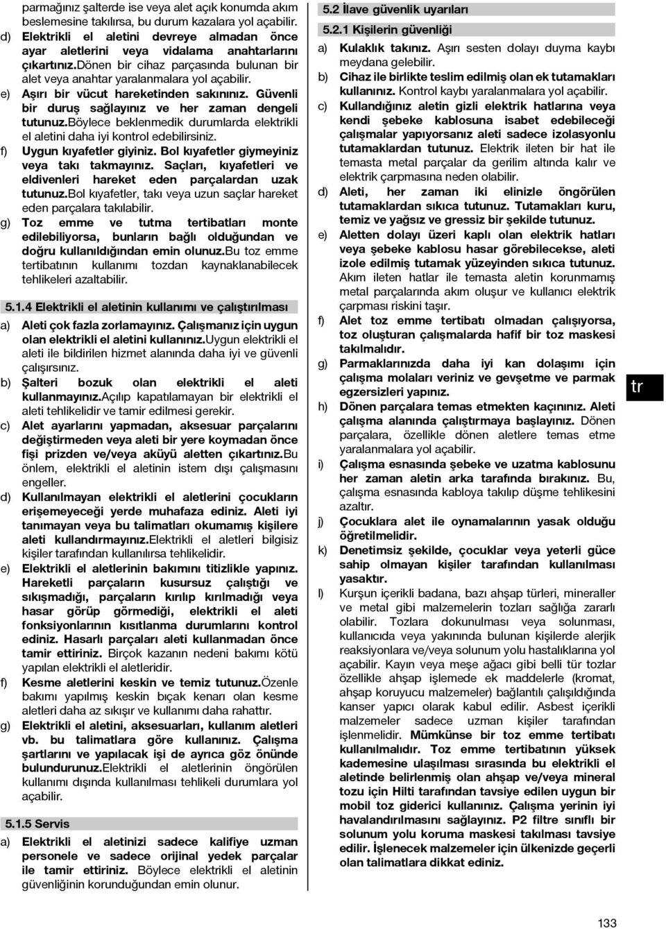 e) Aşırı bir vücut hareketinden sakınınız. Güvenli bir duruş sağlayınız ve her zaman dengeli tutunuz.böylece beklenmedik durumlarda elekikli el aletini daha iyi konol edebilirsiniz.