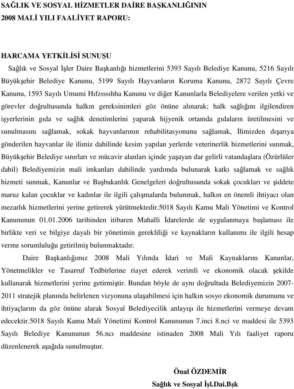 doğrultusunda halkın gereksinimleri göz önüne alınarak; halk sağlığını ilgilendiren işyerlerinin gıda ve sağlık denetimlerini yaparak hijyenik ortamda gıdaların üretilmesini ve sunulmasını sağlamak,