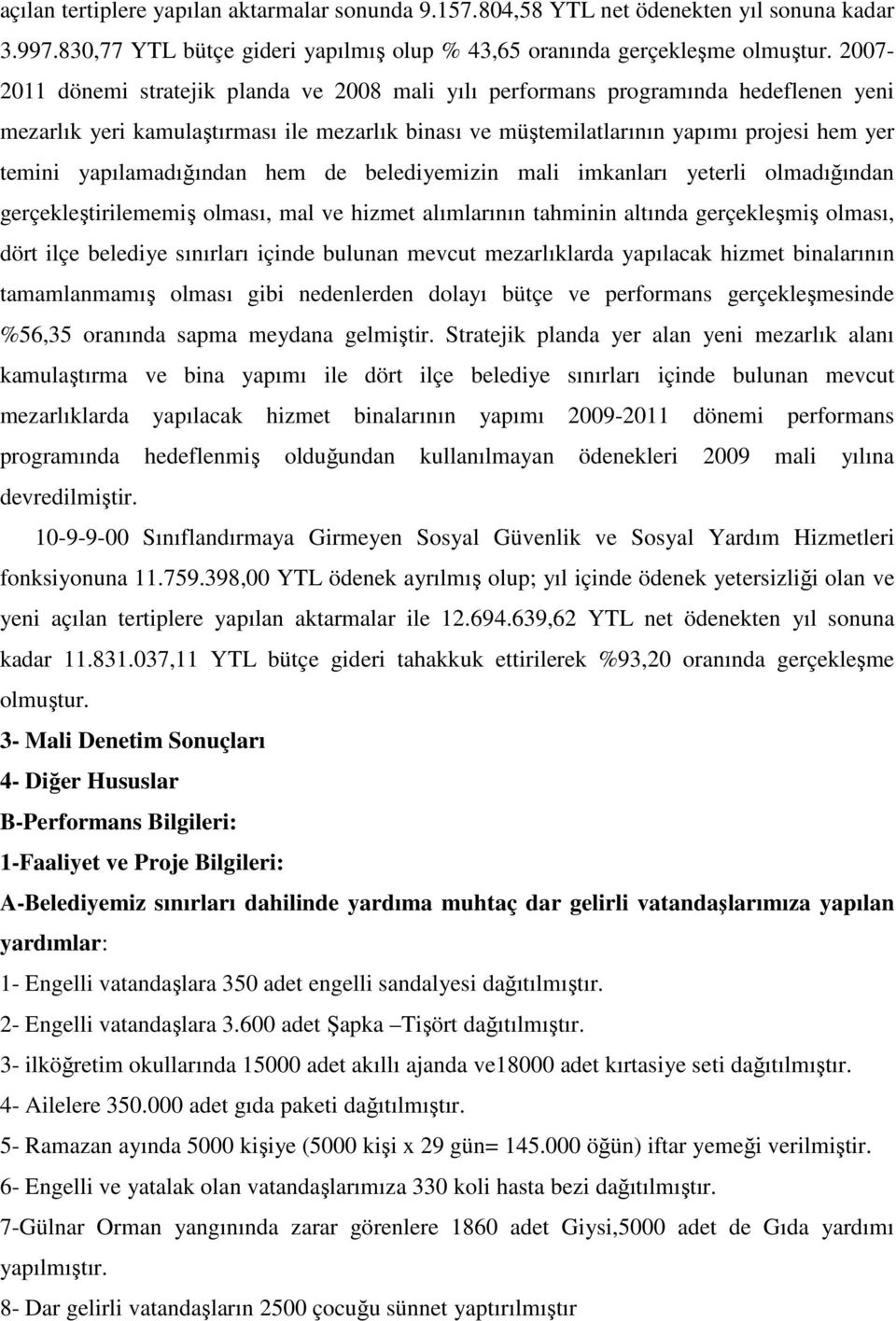 yapılamadığından hem de belediyemizin mali imkanları yeterli olmadığından gerçekleştirilememiş olması, mal ve hizmet alımlarının tahminin altında gerçekleşmiş olması, dört ilçe belediye sınırları