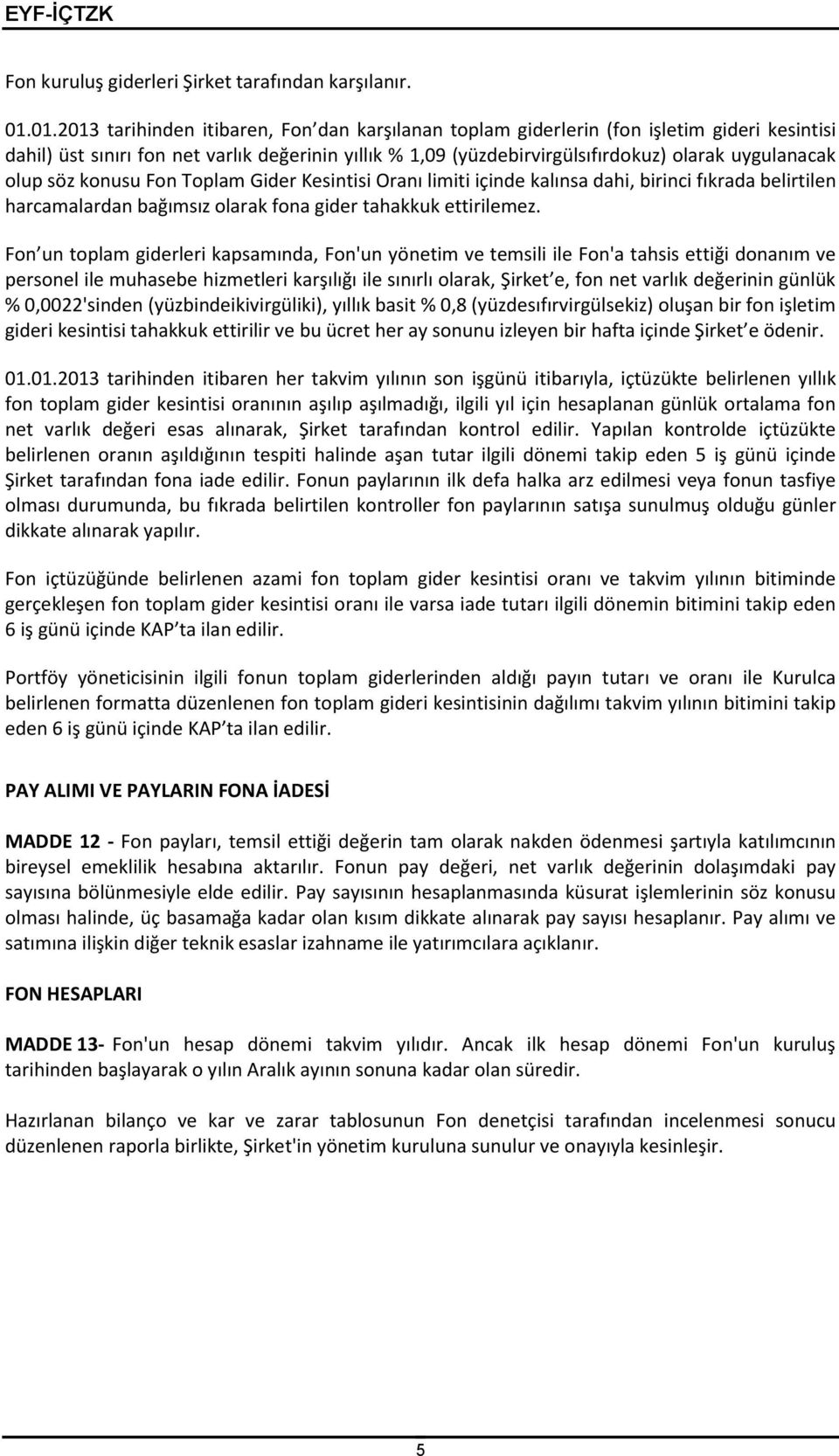 olup söz konusu Fon Toplam Gider Kesintisi Oranı limiti içinde kalınsa dahi, birinci fıkrada belirtilen harcamalardan bağımsız olarak fona gider tahakkuk ettirilemez.