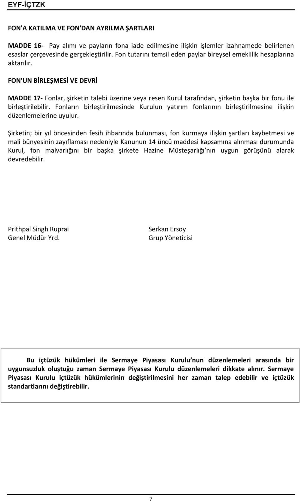 FON'UN BİRLEŞMESİ VE DEVRİ MADDE 17- Fonlar, şirketin talebi üzerine veya resen Kurul tarafından, şirketin başka bir fonu ile birleştirilebilir.