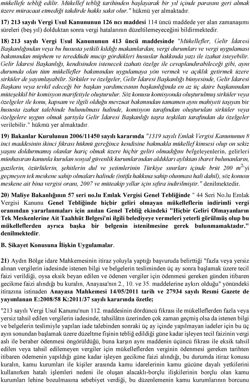 18) 213 sayılı Vergi Usul Kanununun 413 üncü maddesinde "Mükellefler, Gelir İdaresi Başkanlığından veya bu hususta yetkili kıldığı makamlardan, vergi durumları ve vergi uygulaması bakımından müphem