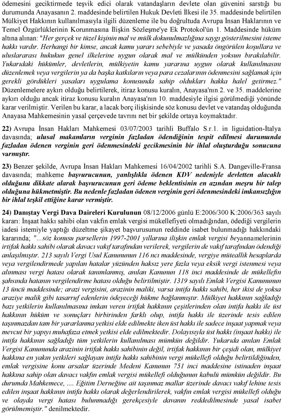 Maddesinde hüküm altına alınan: "Her gerçek ve tüzel kişinin mal ve mülk dokunulmazlığına saygı gösterilmesini isteme hakkı vardır.