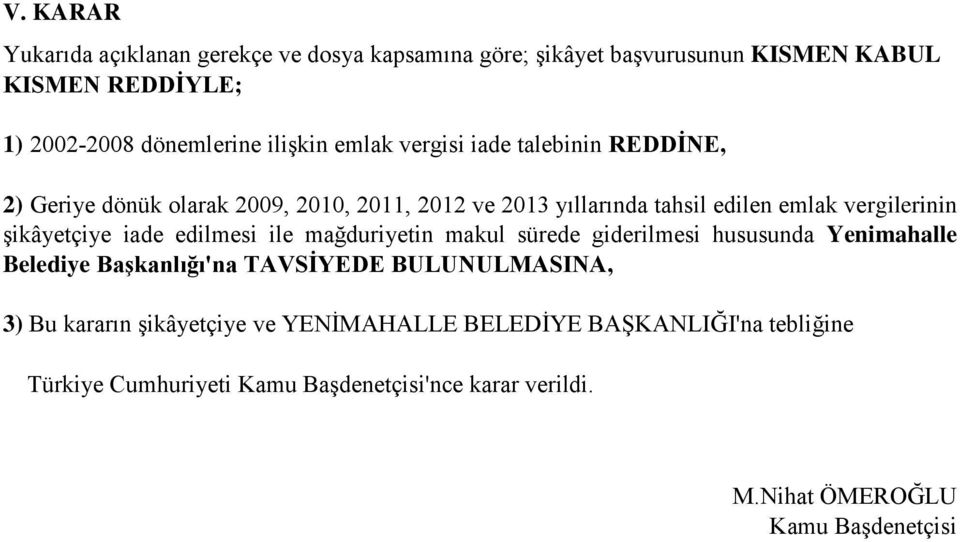 şikâyetçiye iade edilmesi ile mağduriyetin makul sürede giderilmesi hususunda Yenimahalle Belediye Başkanlığı'na TAVSİYEDE BULUNULMASINA, 3) Bu