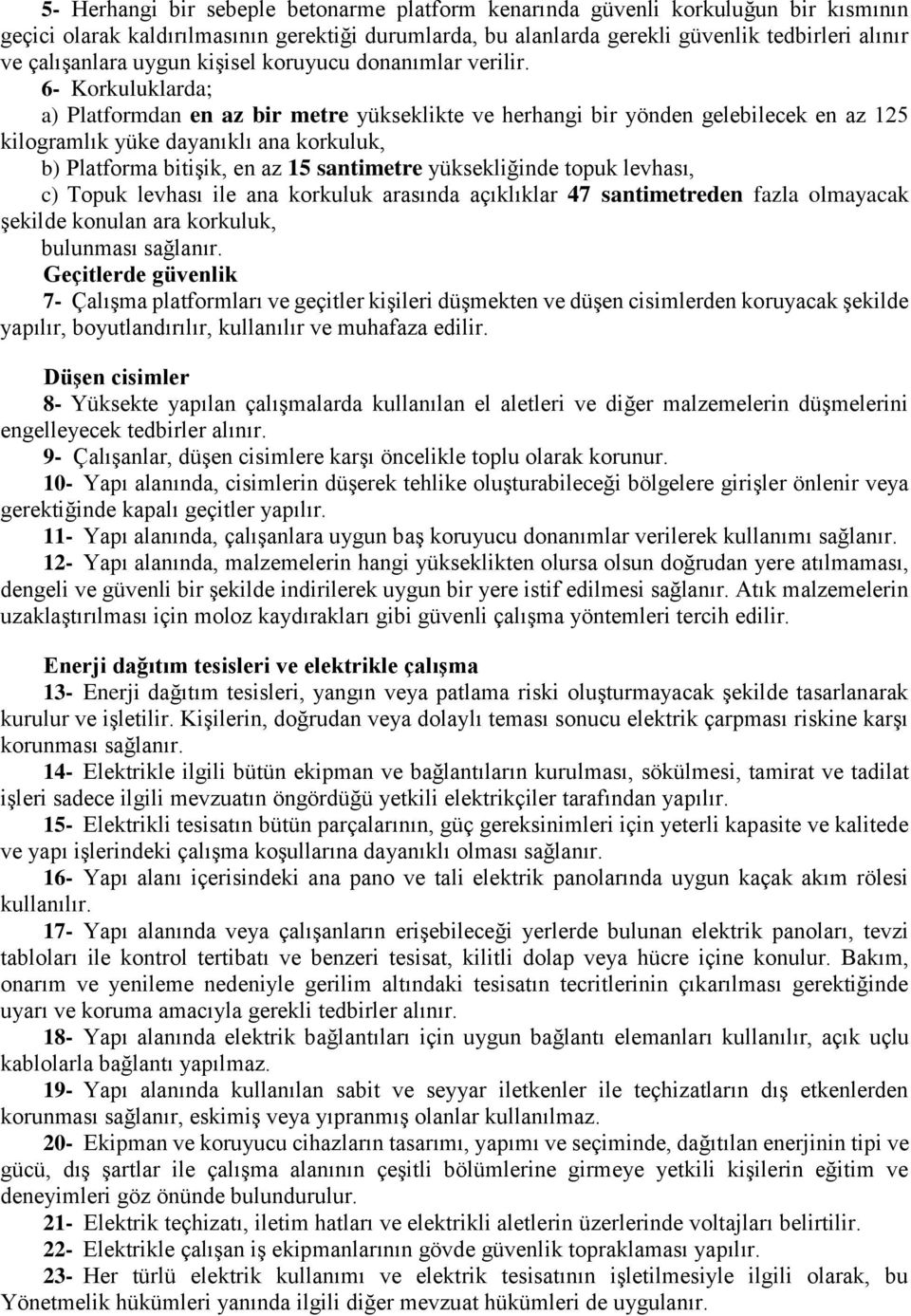 6- Korkuluklarda; a) Platformdan en az bir metre yükseklikte ve herhangi bir yönden gelebilecek en az 125 kilogramlık yüke dayanıklı ana korkuluk, b) Platforma bitişik, en az 15 santimetre