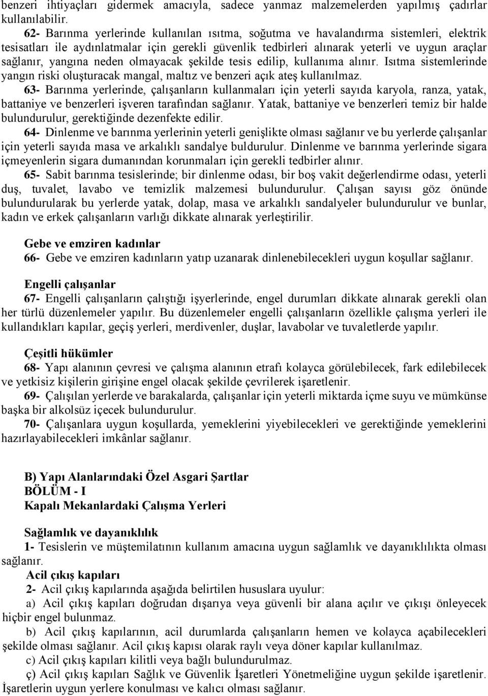 yangına neden olmayacak şekilde tesis edilip, kullanıma alınır. Isıtma sistemlerinde yangın riski oluşturacak mangal, maltız ve benzeri açık ateş kullanılmaz.