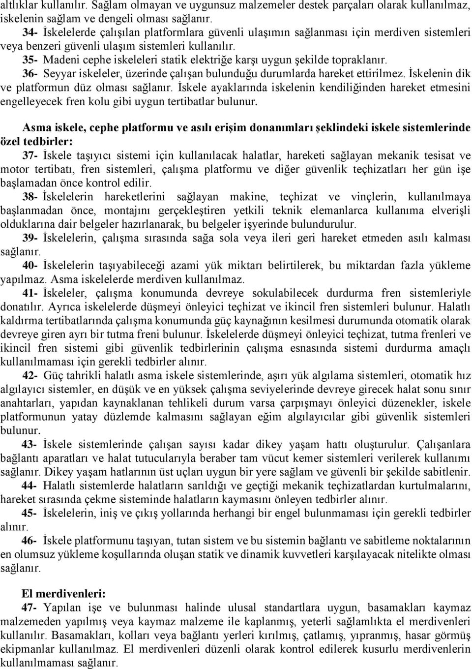 35- Madeni cephe iskeleleri statik elektriğe karşı uygun şekilde topraklanır. 36- Seyyar iskeleler, üzerinde çalışan bulunduğu durumlarda hareket ettirilmez.