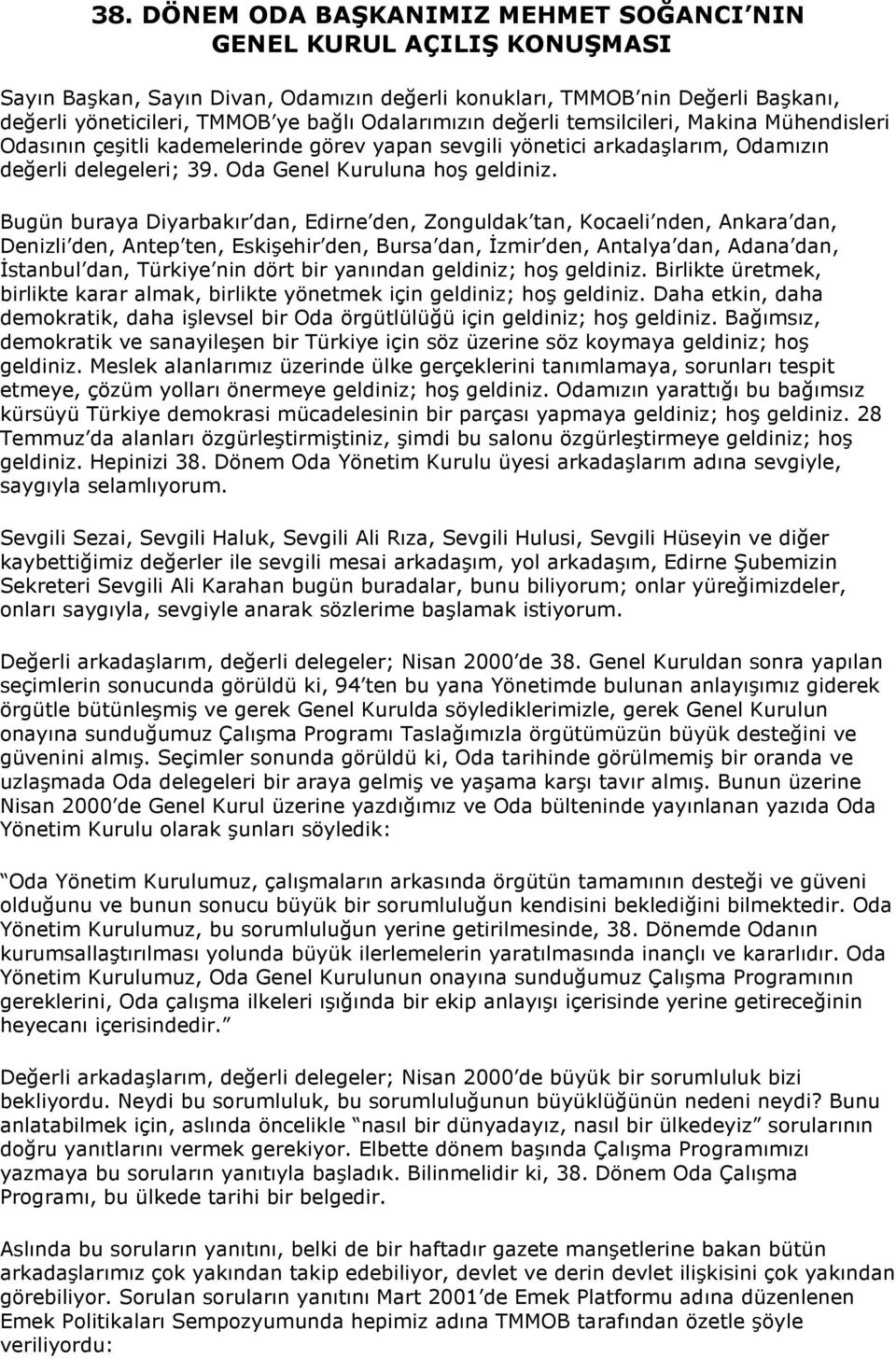 Bugün buraya Diyarbakır dan, Edirne den, Zonguldak tan, Kocaeli nden, Ankara dan, Denizli den, Antep ten, Eskişehir den, Bursa dan, Đzmir den, Antalya dan, Adana dan, Đstanbul dan, Türkiye nin dört