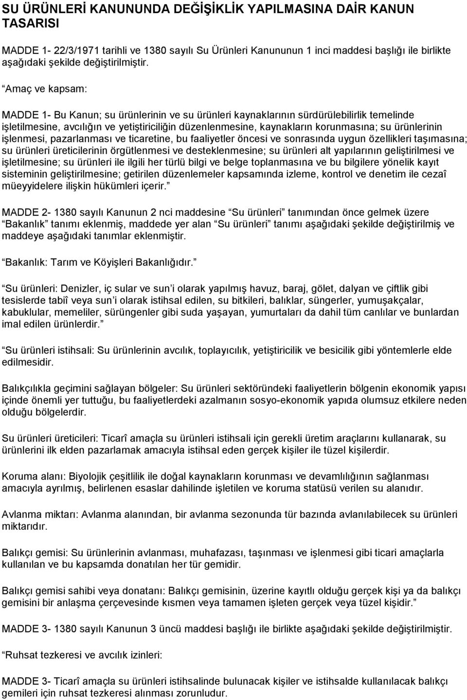 ürünlerinin işlenmesi, pazarlanması ve ticaretine, bu faaliyetler öncesi ve sonrasında uygun özellikleri taşımasına; su ürünleri üreticilerinin örgütlenmesi ve desteklenmesine; su ürünleri alt