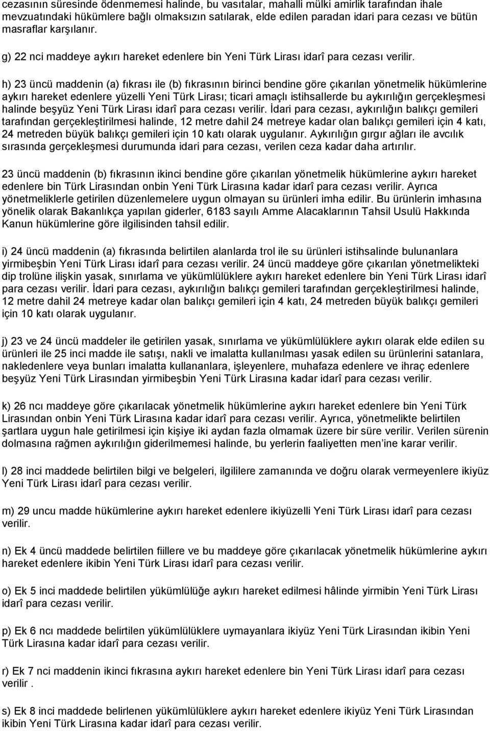 h) 23 üncü maddenin (a) fıkrası ile (b) fıkrasının birinci bendine göre çıkarılan yönetmelik hükümlerine aykırı hareket edenlere yüzelli Yeni Türk Lirası; ticari amaçlı istihsallerde bu aykırılığın