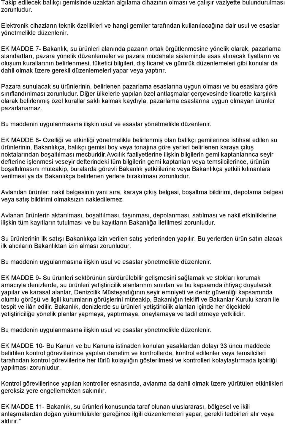 EK MADDE 7- Bakanlık, su ürünleri alanında pazarın ortak örgütlenmesine yönelik olarak, pazarlama standartları, pazara yönelik düzenlemeler ve pazara müdahale sisteminde esas alınacak fiyatların ve