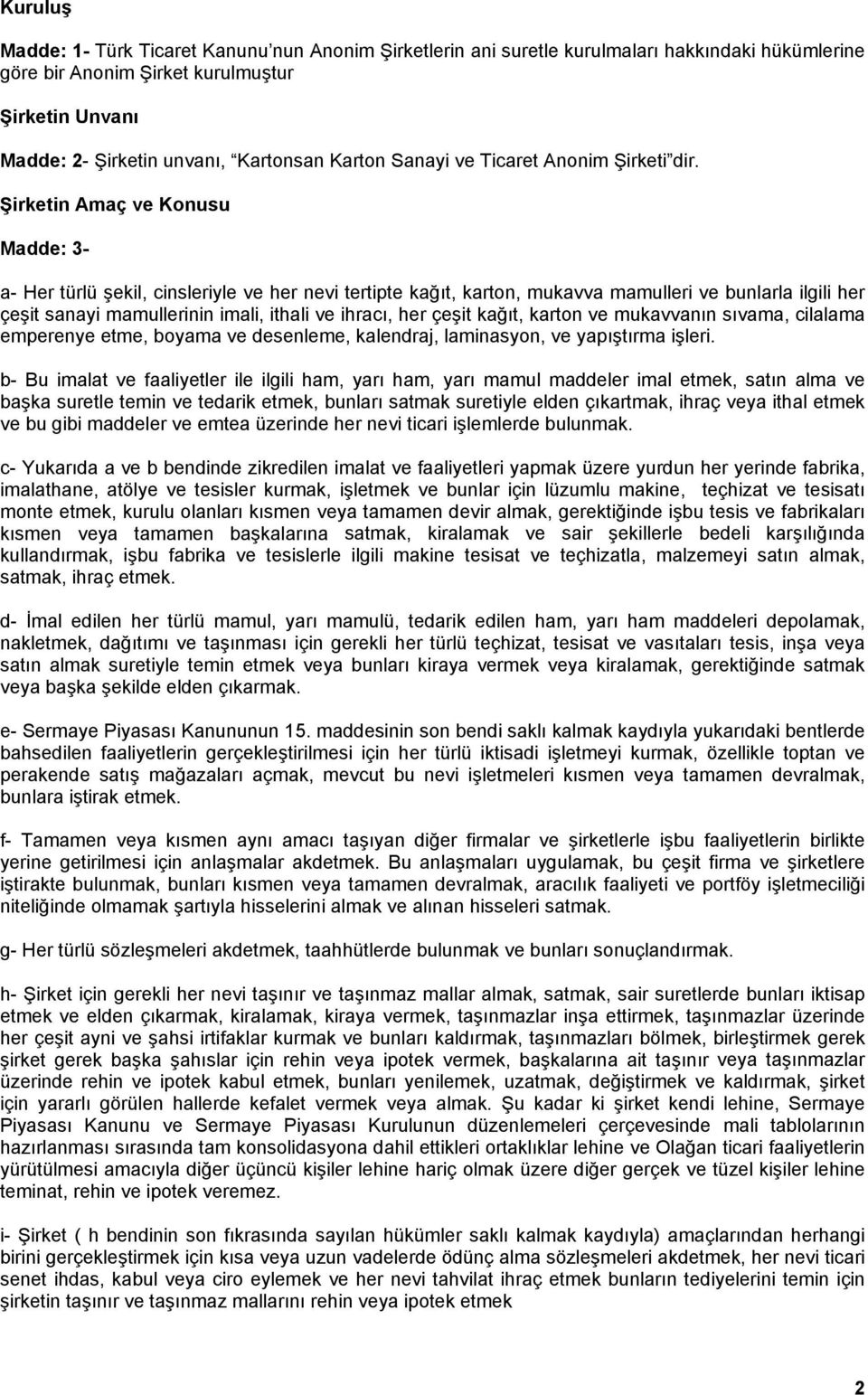 Şirketin Amaç ve Konusu Madde: 3- a- Her türlü şekil, cinsleriyle ve her nevi tertipte kağıt, karton, mukavva mamulleri ve bunlarla ilgili her çeşit sanayi mamullerinin imali, ithali ve ihracı, her