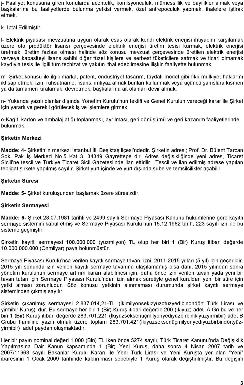 l- Elektrik piyasası mevzuatına uygun olarak esas olarak kendi elektrik enerjisi ihtiyacını karşılamak üzere oto prodüktör lisansı çerçevesinde elektrik enerjisi üretim tesisi kurmak, elektrik