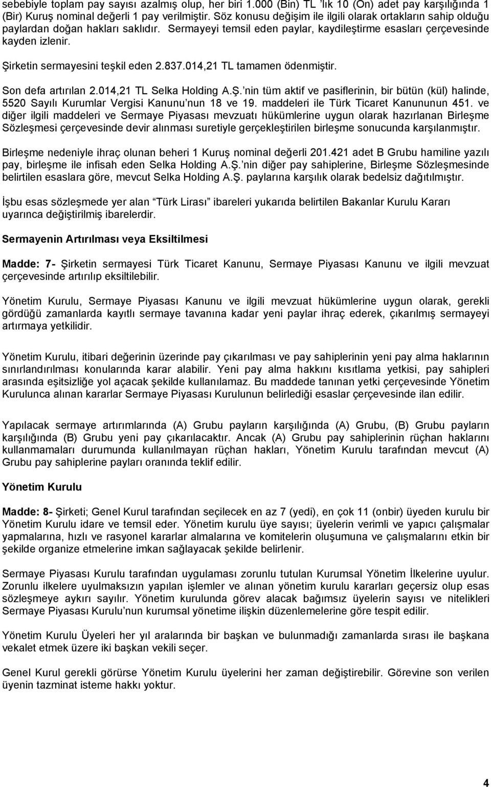 Şirketin sermayesini teşkil eden 2.837.014,21 TL tamamen ödenmiştir. Son defa artırılan 2.014,21 TL Selka Holding A.Ş. nin tüm aktif ve pasiflerinin, bir bütün (kül) halinde, 5520 Sayılı Kurumlar Vergisi Kanunu nun 18 ve 19.